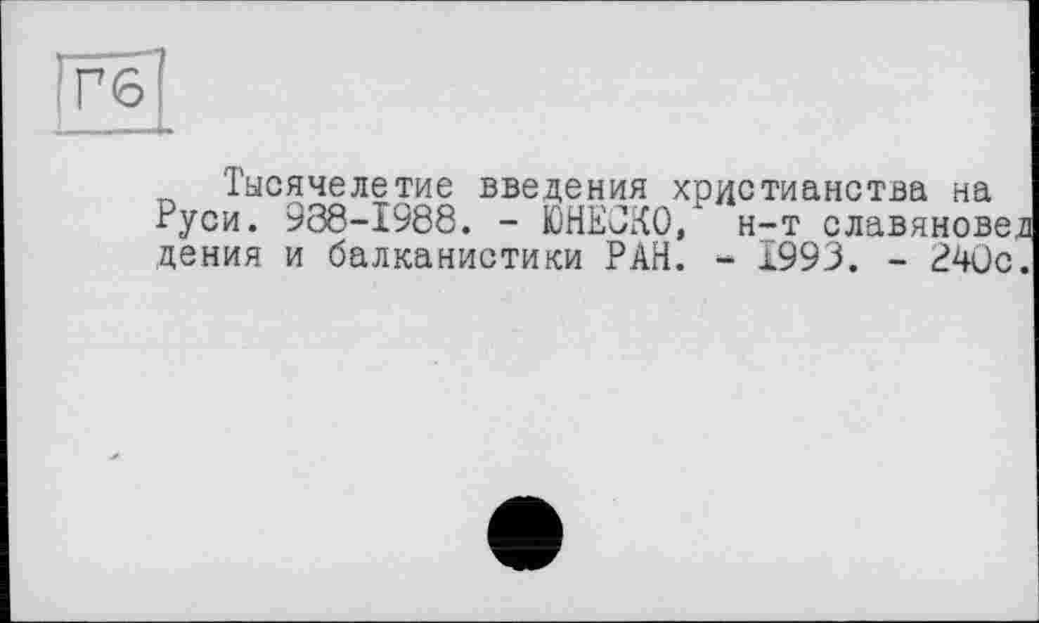 ﻿Тысячелетие введения христианства на Руси. 988-1988. - ЮНЕСКО, н-т славяновед дения и балканистики РАН. - 1993. - 240с.